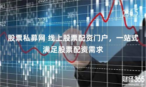 股票私募网 线上股票配资门户,一站式满足股票配资需求
