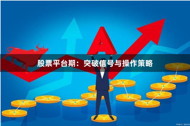 股票平台期：突破信号与操作策略